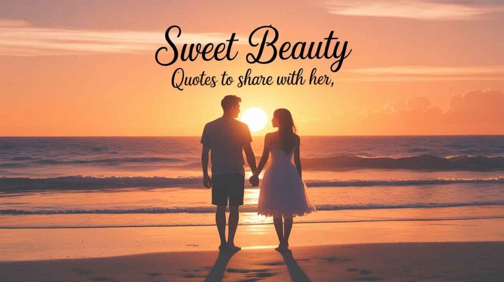 A romantic couple holding hands while walking along the beach at sunset, glowing orange sky and calm waves in the background. Text overlay reads “Sweet Beauty Quotes to Share with Her” in elegant, cursive font. Warm, emotional, and dreamy atmosphere.