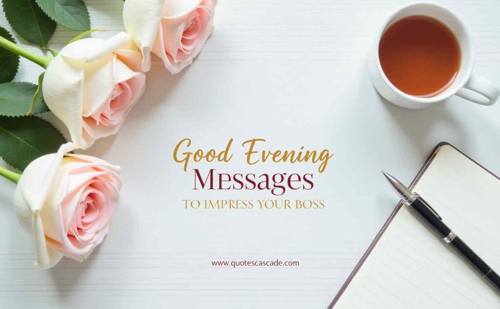 "Elegant flat lay with white roses, a cup of tea, pen and notebook on a white desk — Good Evening Messages to Impress Your Boss."

