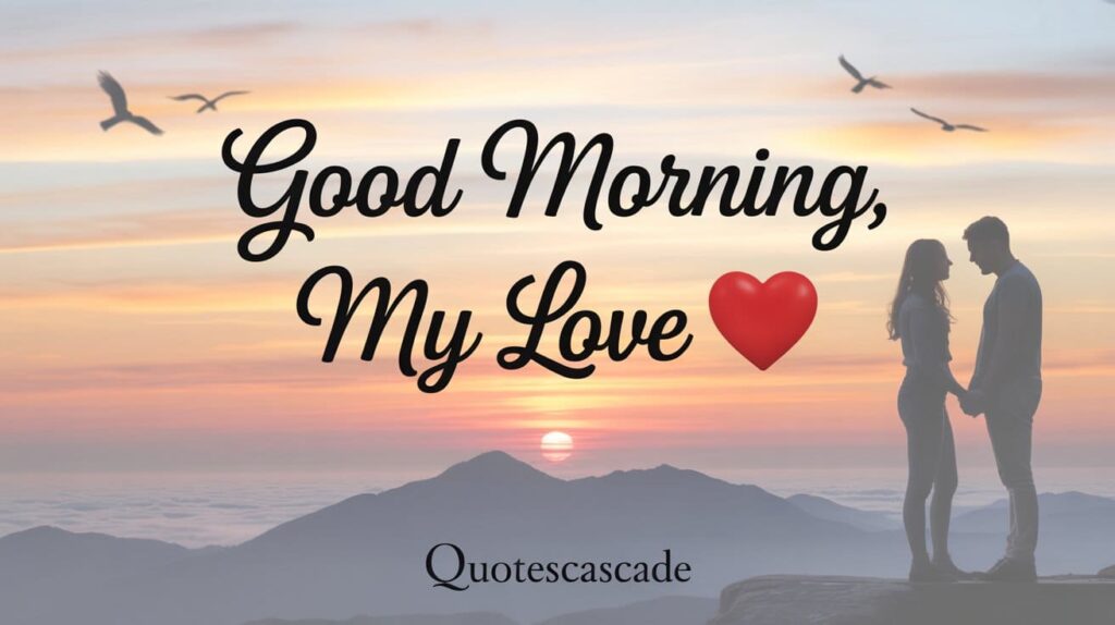 A soft pastel sunrise over a mountain range, with a silhouette of a couple holding hands, dreamy sky, birds flying, warm tones. Text in elegant script: “Good Morning, My Love ❤” — Add ‘QuotesCascade’ at the bottom in simple serif font.
